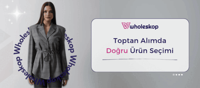 Toptan Alımda Doğru Ürün Seçimi | Wholeskop