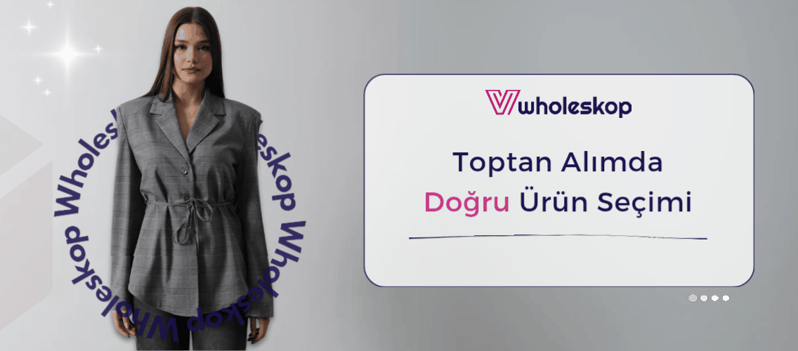 Butikler için Toptan Alımda Doğru Ürün Seçimi Nasıl Yapılır? Toptan Alımda Doğru Ürün Seçimi | Wholeskop