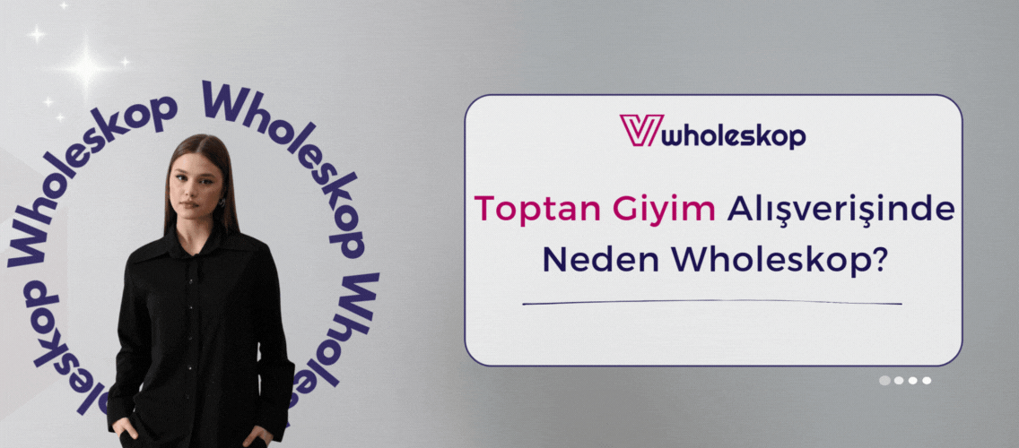 Toptan Giyim Alışverişinde Neden Wholeskop? Toptan Giyim Alışverişinde Neden Wholeskop?