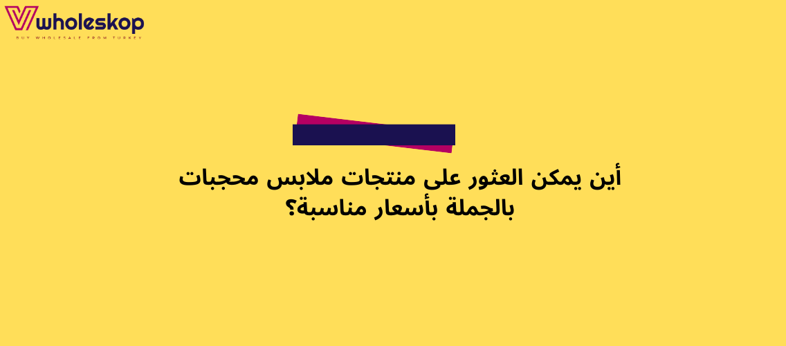 أين يمكن العثور على منتجات ملابس محجبات بالجملة بأسعار مناسبة؟ منتجات الملابس المحتشمة بالجملة | الشراء بالجملة من تركيا