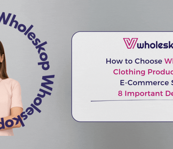 How to Choose Wholesale Clothing Products for E-Commerce Sites - 8 Important Details