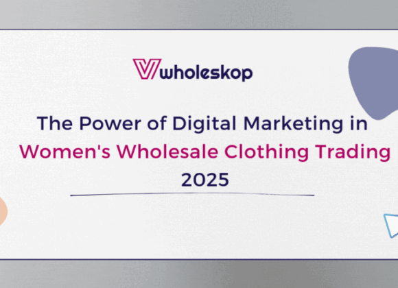 The Power of Digital Marketing in Women's Wholesale Clothing Trading - 2025