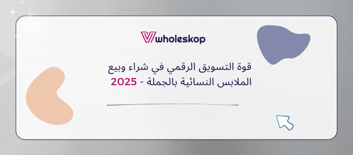 قوة التسويق الرقمي في شراء وبيع الملابس النسائية بالجملة - 2025